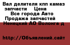 Вал делителя кпп камаз (запчасти) › Цена ­ 2 500 - Все города Авто » Продажа запчастей   . Ненецкий АО,Волонга д.
